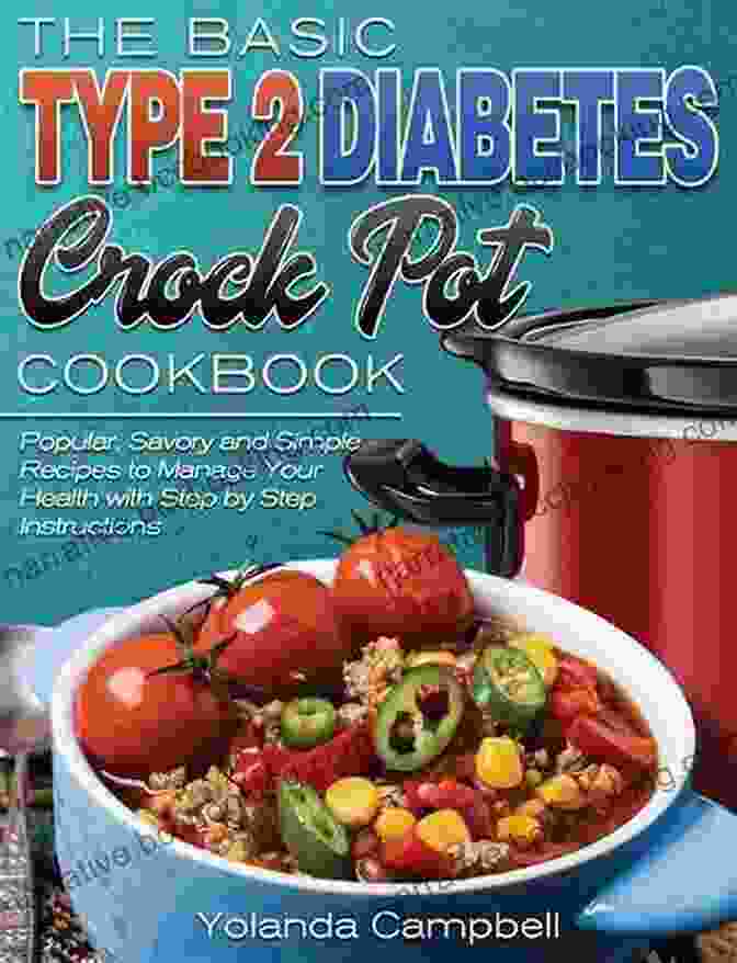 A Vibrant Image Of The Basic Type Diabetes Crock Pot Cookbook, Showcasing Its Eye Catching Cover Featuring A Variety Of Delectable Dishes Prepared In A Slow Cooker The Basic Type 2 Diabetes Crock Pot Cookbook: Popular Savory And Simple Recipes To Manage Your Health With Step By Step Instructions