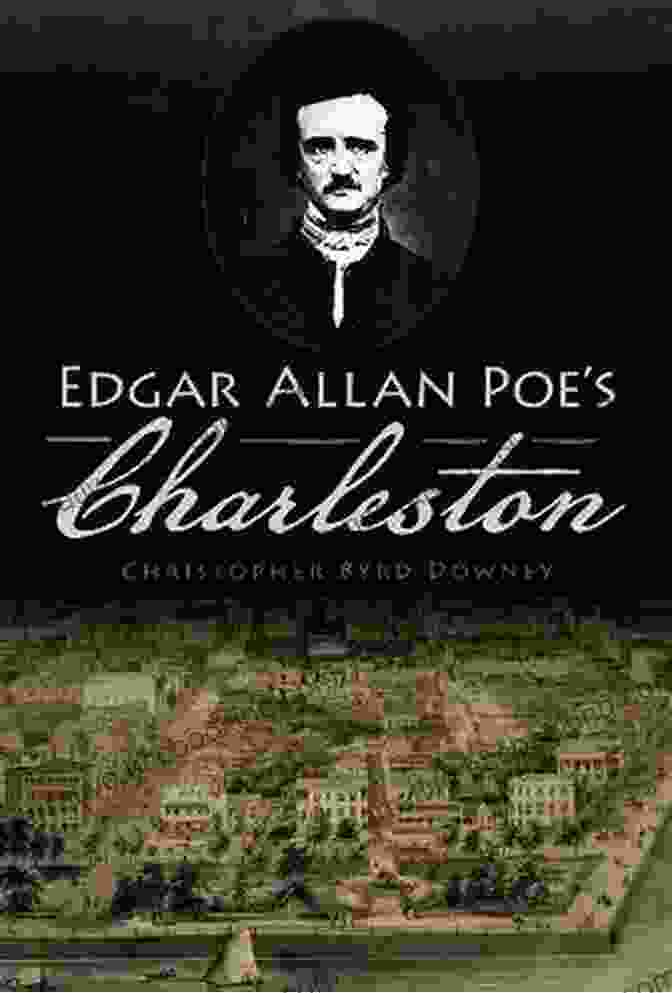 Book Cover Of 'Edgar Allan Poe's Charleston' By Christopher Byrd Downey Edgar Allan Poe S Charleston Christopher Byrd Downey