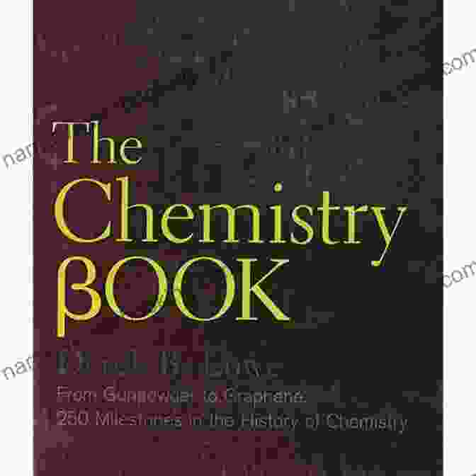 Book Cover Of 'From Gunpowder To Graphene' Featuring A Timeline Of Chemistry Milestones The Chemistry Book: From Gunpowder To Graphene 250 Milestones In The History Of Chemistry (Sterling Milestones)