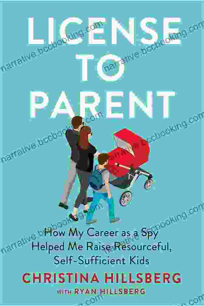 Book Cover Of 'How My Career As Spy Helped Me Raise Resourceful Self Sufficient Kids' License To Parent: How My Career As A Spy Helped Me Raise Resourceful Self Sufficient Kids