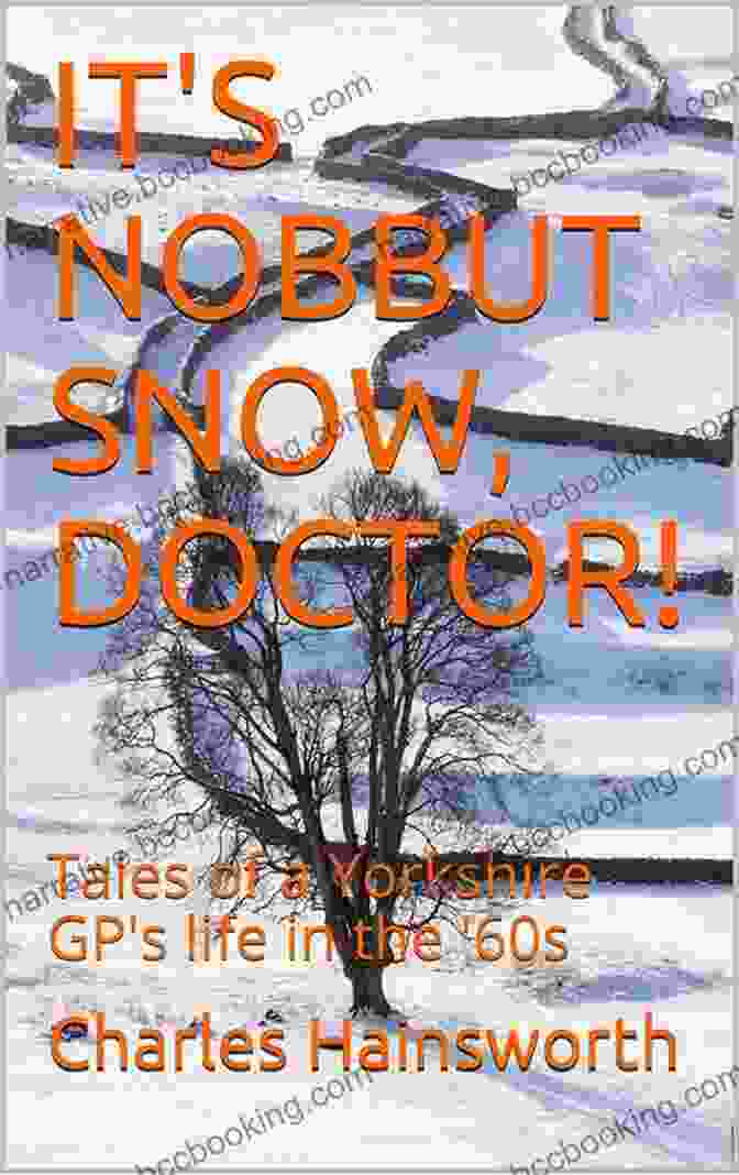 Book Cover Of It Nobbut Snow Doctor With A Snowy Yorkshire Landscape In The Background IT S NOBBUT SNOW DOCTOR : Tales Of A Yorkshire GP S Life In The 60s