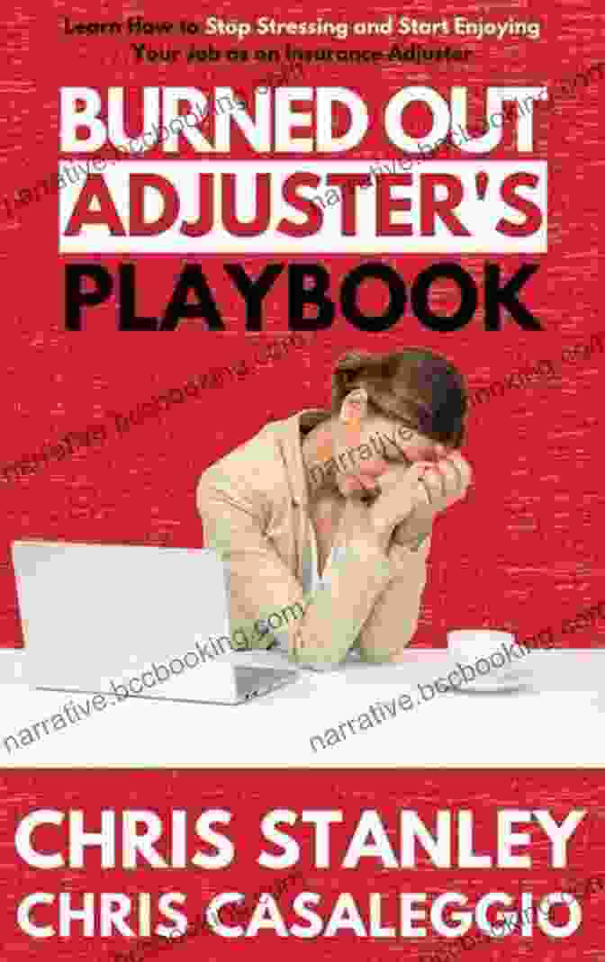 Burned Out Adjuster Playbook Burned Out Adjuster S Playbook: Learn How To Stop Stressing And Start Enjoying Your Job As An Insurance Adjuster (IA Playbook 8)