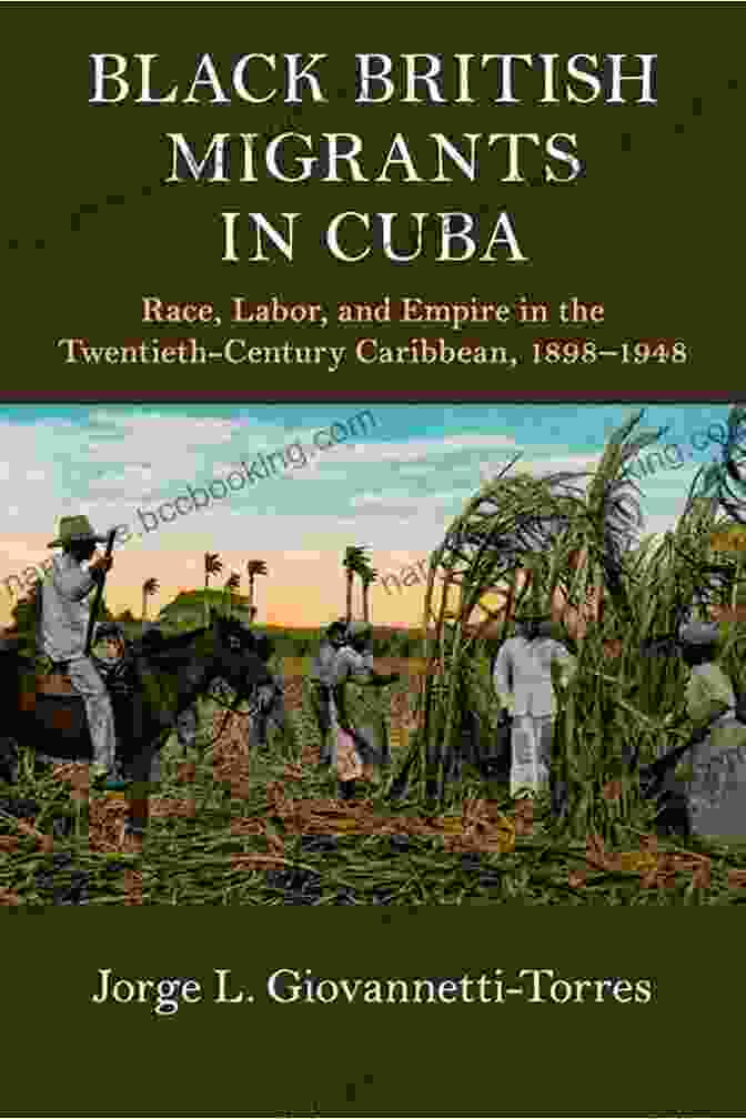 Cover Of 'Race, Labor, And Empire In The Twentieth Century Caribbean' By Matthew J. Smith Black British Migrants In Cuba: Race Labor And Empire In The Twentieth Century Caribbean 1898 1948 (Cambridge Studies On The African Diaspora)