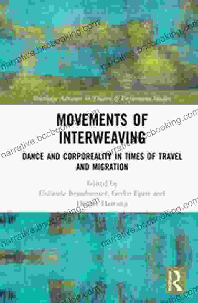 Dance And Corporeality In Times Of Travel And Migration Book Cover Movements Of Interweaving: Dance And Corporeality In Times Of Travel And Migration (Routledge Advances In Theatre Performance Studies)