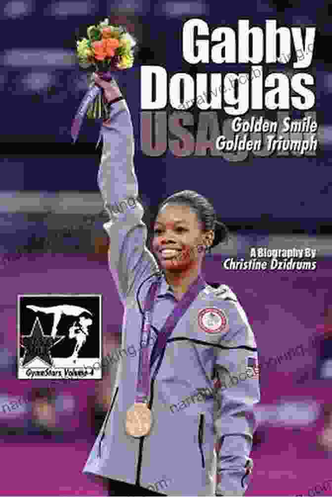 Gabby Douglas: Golden Smile, Golden Triumph: The Inspiring Story Of An Olympic Champion Gabby Douglas: Golden Smile Golden Triumph (GymnStars 4)