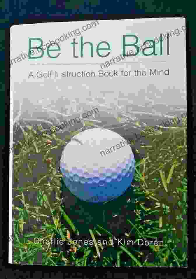 Golf Instruction For The Mind Book Be The Ball: A Golf Instruction For The Mind: The Mental Side Of The Game