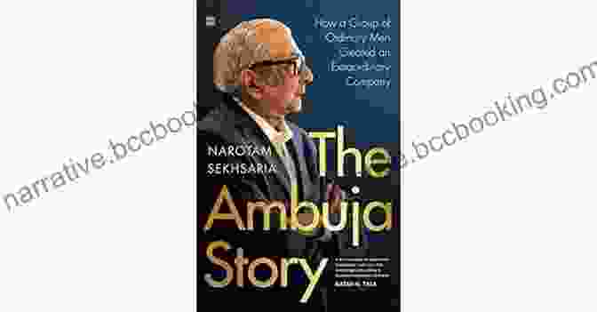 How A Group Of Ordinary Men Created An Extraordinary Company The Ambuja Story: How A Group Of Ordinary Men Created An Extraordinary Company