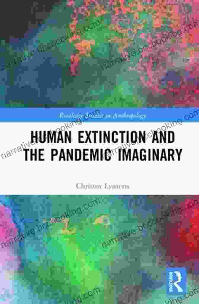 Human Extinction And The Pandemic Imaginary Routledge Studies In Anthropology Human Extinction And The Pandemic Imaginary (Routledge Studies In Anthropology)