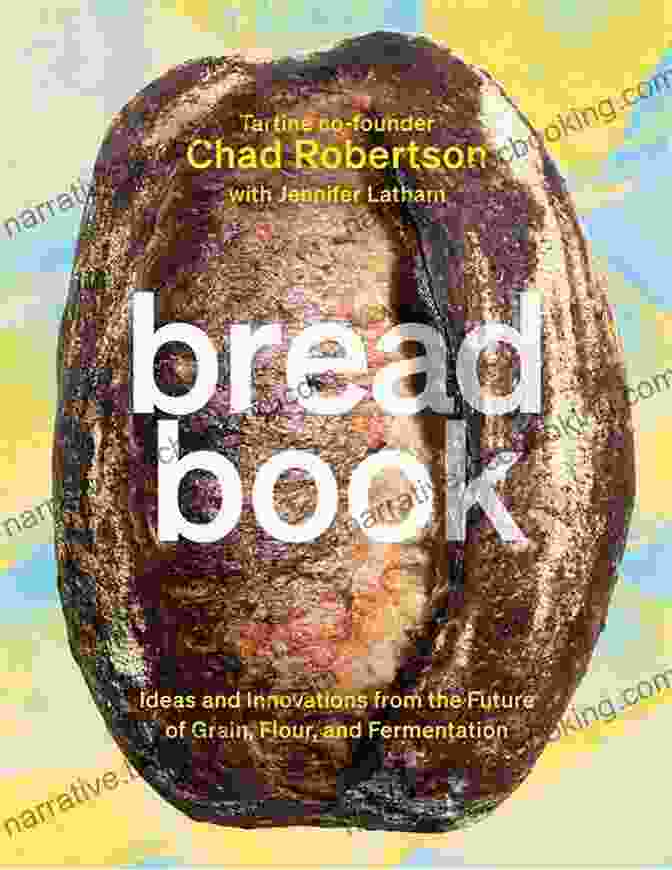 Ideas And Innovations From The Future Of Grain Flour And Fermentation Cookbook Bread Book: Ideas And Innovations From The Future Of Grain Flour And Fermentation A Cookbook