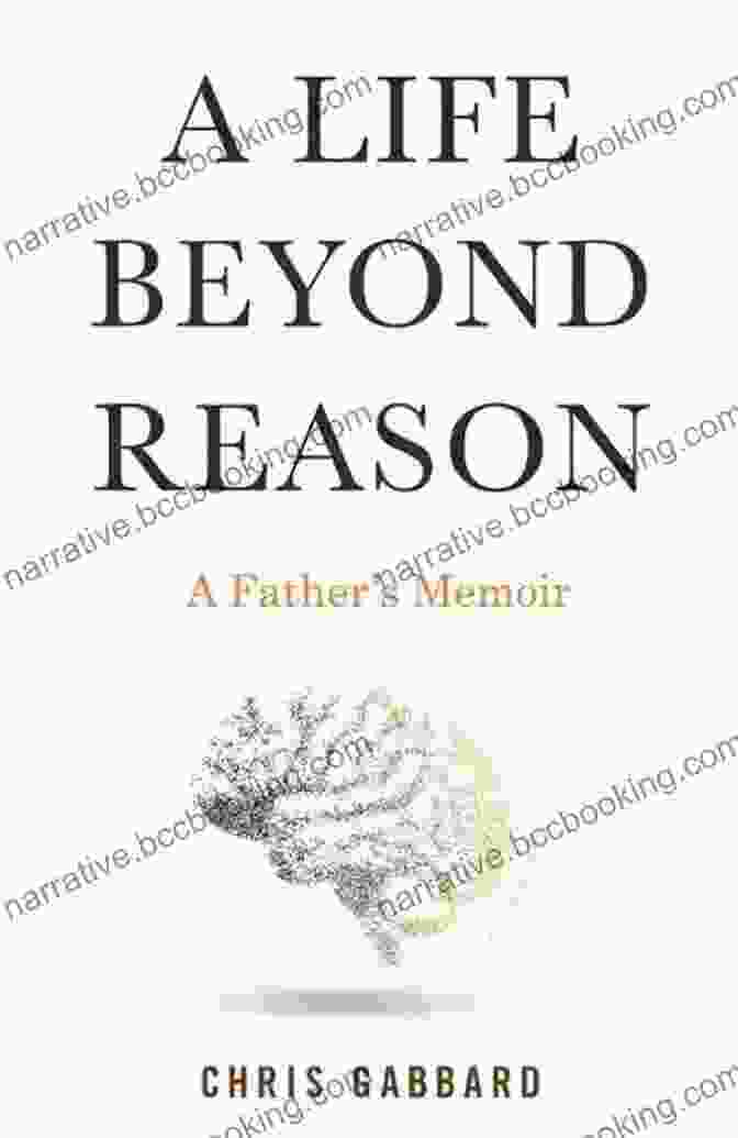 Life Beyond Reason: A Father's Memoir A Life Beyond Reason: A Father S Memoir