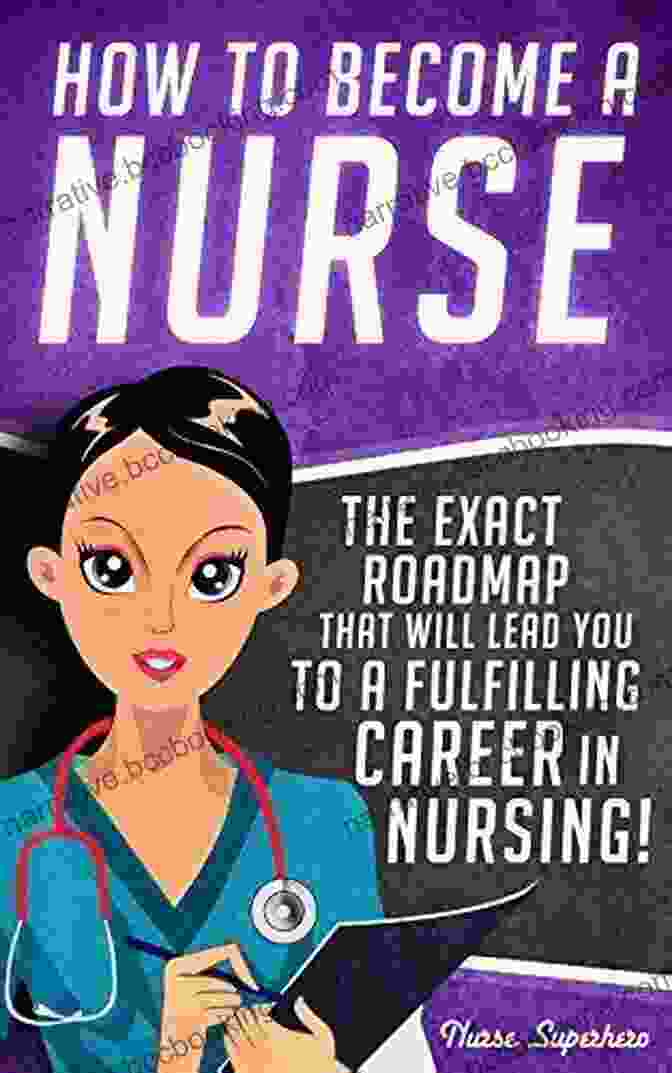 The Exact Roadmap That Will Lead You To A Fulfilling Career In Nursing Nclex How To Become A Nurse: The Exact Roadmap That Will Lead You To A Fulfilling Career In Nursing (NCLEX Review Included) (Registered Nurse Licensed Certified Nursing Assistant Job Hunting 1)