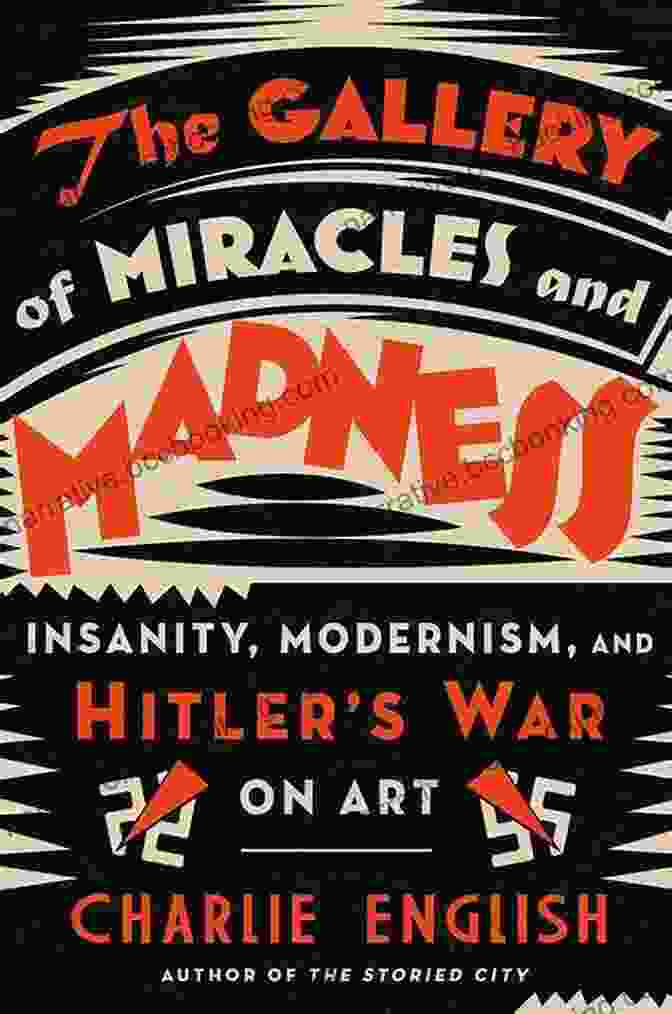 The Gallery Of Miracles And Madness Book Cover With A Surreal Painting Of A Man's Face Emerging From A Distorted Mirror, Surrounded By Intricate Patterns And Vibrant Colors. The Gallery Of Miracles And Madness: Insanity Modernism And Hitler S War On Art