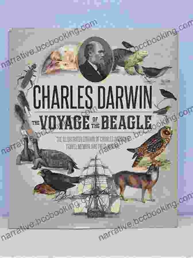 The Illustrated Edition Of Charles Darwin's Travel Memoir And Field Journal The Voyage Of The Beagle: The Illustrated Edition Of Charles Darwin S Travel Memoir And Field Journal