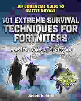101 Extreme Survival Techniques For Fortniters: An Unofficial Guide To Fortnite Battle Royale (Master Combat)