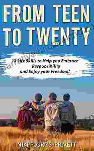 From Teen To Twenty: 12 Life Skills To Embrace Responsibility And Enjoy Your Freedom