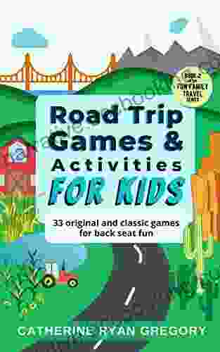 Road Trip Games Activities For Kids: 33 Original And Classic Games For Back Seat Fun (Fun Family Travel)