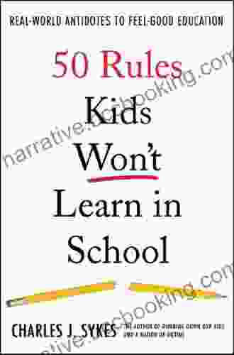 50 Rules Kids Won T Learn In School: Real World Antidotes To Feel Good Education
