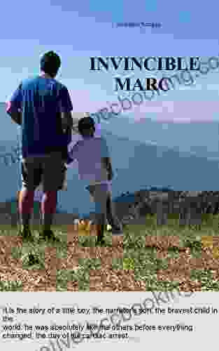 Marc The Invincible: A True Story Of My Son S Resurrection From Cardiac Arrest Followed By Anoxic Brain Damage