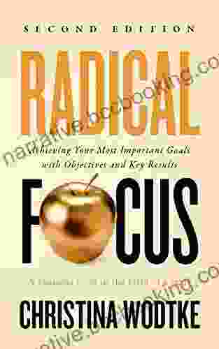 Radical Focus SECOND EDITION: Achieving Your Most Important Goals With Objectives And Key Results (Empowered Teams)
