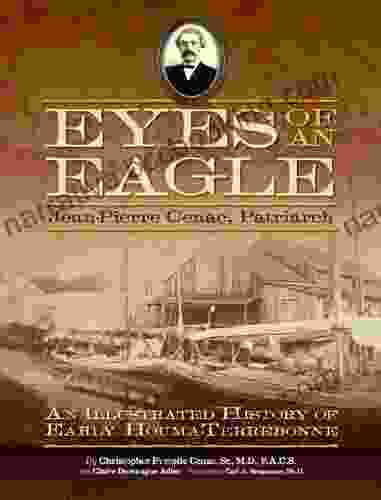 Eyes Of An Eagle: Jean Pierre Cenac Patriarch: An Illustrated History Of Early Houma Terrebonne