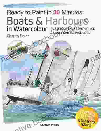 Ready To Paint In 30 Minutes: Boats Harbours In Watercolour: Build Your Skills With Quick Easy Painting Projects