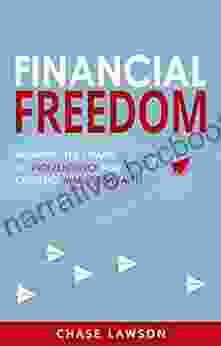 Financial Freedom: Breaking The Chains To Independence And Creating Massive Wealth
