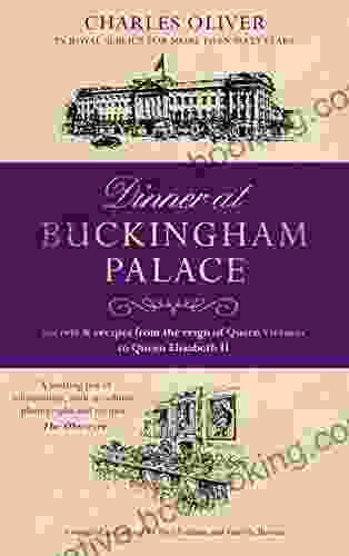 Dinner At Buckingham Palace Secrets Recipes From The Reign Of Queen Victoria To Queen Elizabeth II