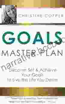 Goals Master Plan: Discover Set Achieve Your Goals To Live The Life You Desire