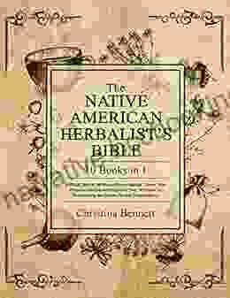 The Native American Herbalist S Bible 10 In 1 : Official Herbal Medicine Encyclopedia Grow Your Personal Garden And Improve Your Wellness By Discovering The Native Herbal Dispensatory