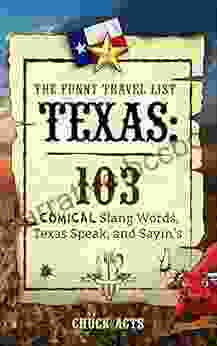 The Funny Travel List Texas: 103 Slang Words Texas Speak And Sayin S: A Comical Language Dictionary Of The Lone Star State