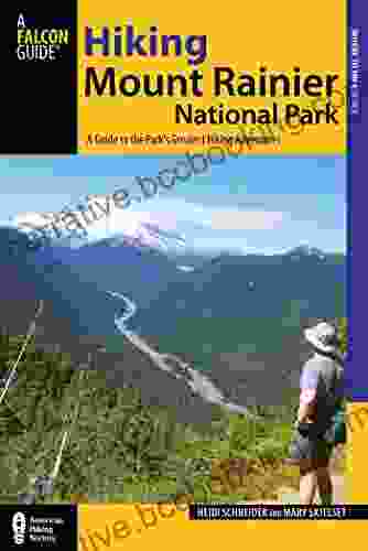 Hiking Mount Rainier National Park: A Guide To The Park S Greatest Hiking Adventures (Regional Hiking Series)