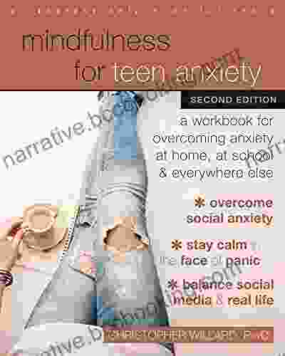 Mindfulness For Teen Anxiety: A Workbook For Overcoming Anxiety At Home At School And Everywhere Else