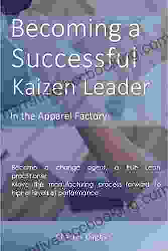 Becoming A Successful Kaizen Leader : In Apparel Factories (Apparel Lean Manufacturing Ebooks By Charles Dagher)