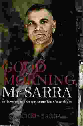Good Morning Mr Sarra: My Life Working For A Stronger Smarter Future For Our Children