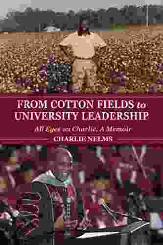 From Cotton Fields To University Leadership: All Eyes On Charlie A Memoir