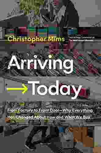 Arriving Today: From Factory To Front Door Why Everything Has Changed About How And What We Buy