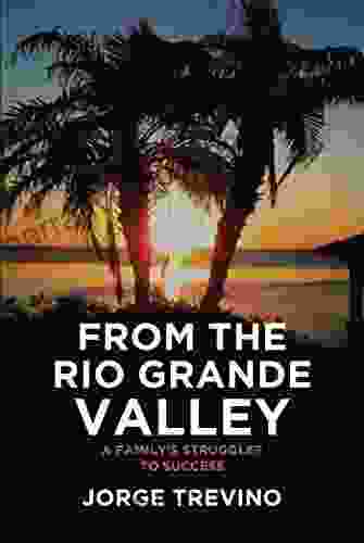 From The Rio Grande Valley: A Family S Struggles To Success