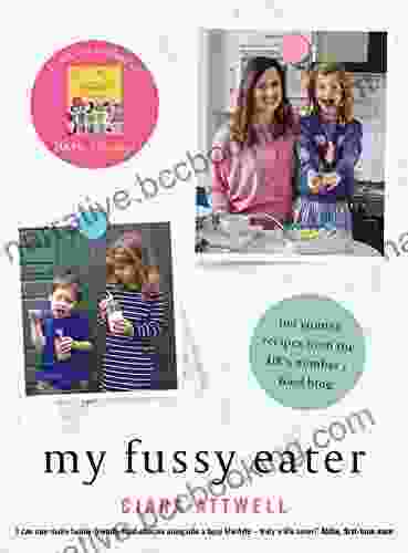 My Fussy Eater: From The UK S Number 1 Food Blog A Real Mum S 100 Easy Everyday Recipes For The Whole Family (CREATIVE KIDS)