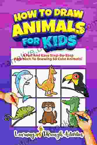 How To Draw Animals For Kids: A Fun And Easy Step By Step Approach To Drawing 50 Cute Animals (Learn To Draw For Kids)