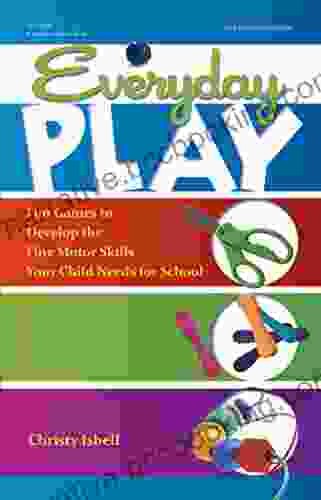 Everyday Play: Fun Games To Develop The Fine Motor Skills Your Child Needs For School