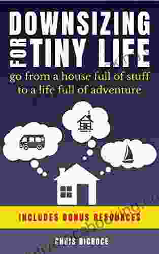 Downsizing For Tiny Life: Go From A House Full Of Stuff To A Life Full Of Adventure