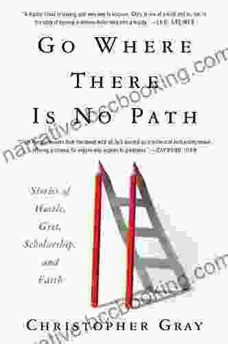Go Where There Is No Path: Stories Of Hustle Grit Scholarship And Faith