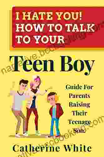 I HATE YOU HOW TO TALK TO YOUR Teen Boy?: Guide For Parents Raising Their Teenage Son