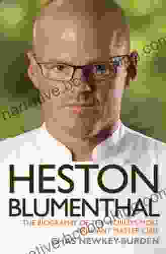 Heston Blumenthal The Biography Of The World S Most Brilliant Master Chef