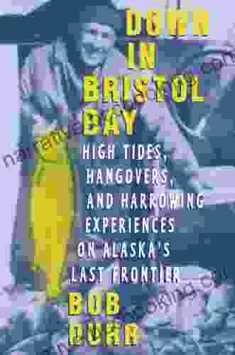 Down In Bristol Bay: High Tides Hangovers And Harrowing Experiences On Alaska S Last Frontier
