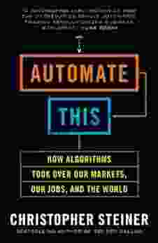Automate This: How Algorithms Took Over Our Markets Our Jobs And The World