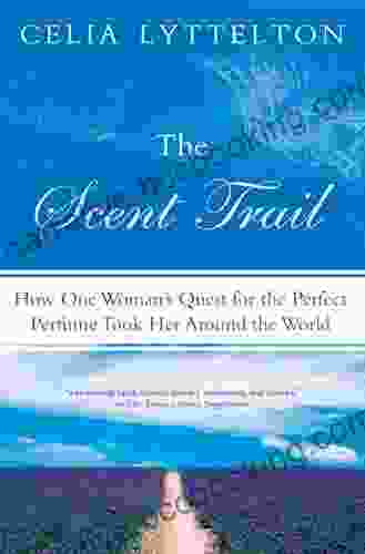 The Scent Trail: How One Woman S Quest For The Perfect Perfume Took Her Around The World