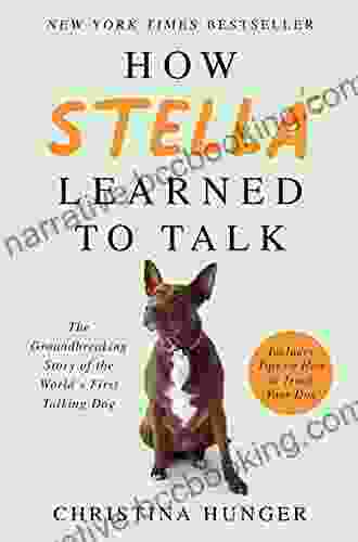 How Stella Learned To Talk: The Groundbreaking Story Of The World S First Talking Dog