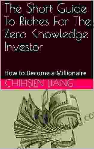 The Short Guide To Riches For The Zero Knowledge Investor: How To Become A Millionaire