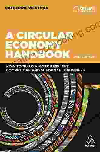 A Circular Economy Handbook: How To Build A More Resilient Competitive And Sustainable Business